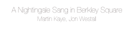 A Nightingale Sang in Berkley Square 
Martin Kaye, Jon Westall