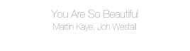 You Are So Beautiful
Martin Kaye, Jon Westall